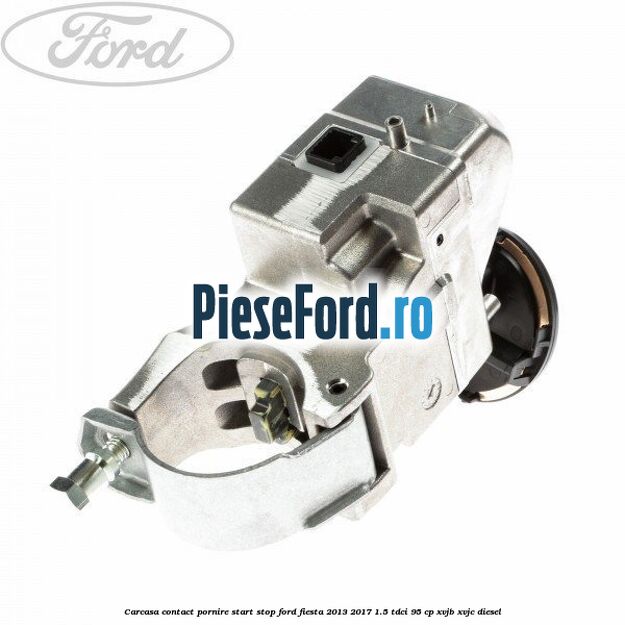 Carcasa contact pornire start stop Ford Fiesta 2013-2017 1.5 TDCi 95 cp XVJB, XVJC diesel