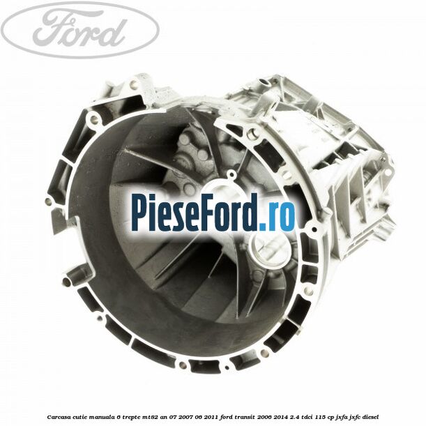 Carcasa cutie manuala 6 trepte MT82 an 07/2007-06/2011 Ford Transit 2006-2014 2.4 TDCi 115 cp JXFA, JXFC diesel