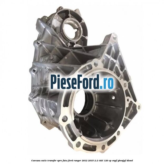Carcasa cutie transfer spre fata Ford Ranger 2012-2015 2.2 TDCi 120 cp Carcasa cutie transfer spre fata Ford Ranger 2012-2015 2.2 TDCi 120 cp ENPF, GBVAJPF diesel