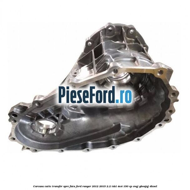 Carcasa cutie transfer spre fata Ford Ranger 2012-2015 2.2 TDCi 4x4 150 cp ENQJ, GBVAJQJ diesel