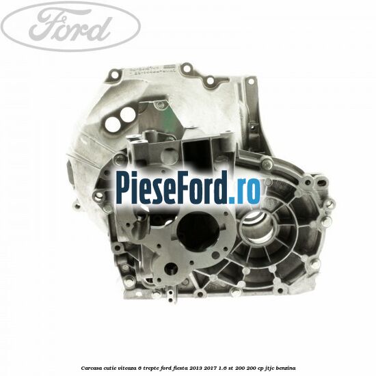 Carcasa cutie viteaza 6 trepte Ford Fiesta 2013-2017 1.6 ST 200 200 cp JTJC benzina