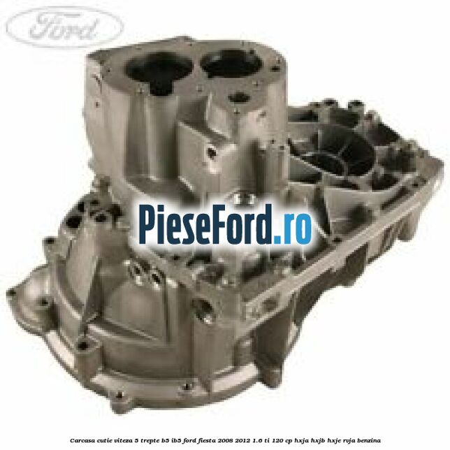 Carcasa cutie viteza 5 trepte B5/IB5 Ford Fiesta 2008-2012 1.6 Ti 120 cp HXJA, HXJB, HXJE, RVJA benzina