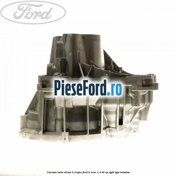 Carcasa cutie viteza 5 trepte Ford B-Max 1.4 90 cp SPJD, SPJE benzina