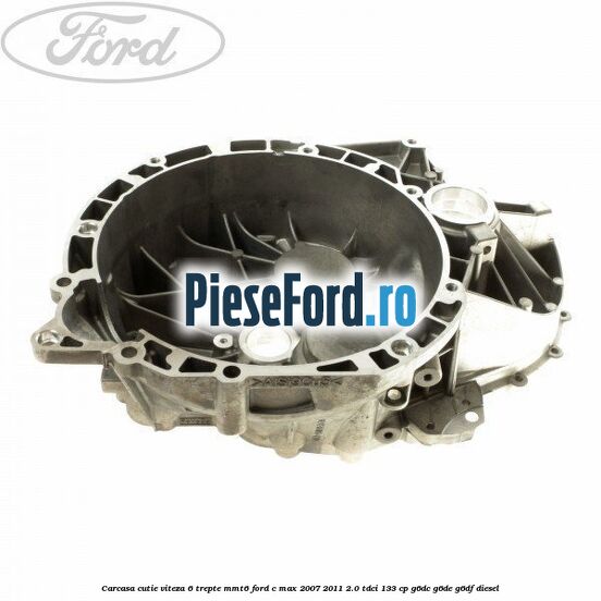 Carcasa cutie viteza 6 trepte MMT6 Ford C-Max 2007-2011 2.0 TDCi 133 cp G6DC, G6DE, G6DF diesel