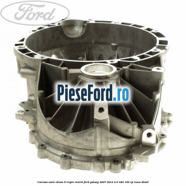 Carcasa cutie viteza 6 trepte MMT6 Ford Galaxy 2007-2014 2.0 TDCi 163 cp TXWA diesel