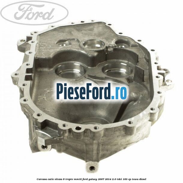 Carcasa cutie viteza 6 trepte MMT6 Ford Galaxy 2007-2014 2.0 TDCi 163 cp TXWA diesel