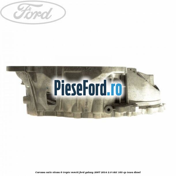 Carcasa cutie viteza 6 trepte MMT6 Ford Galaxy 2007-2014 2.0 TDCi 163 cp TXWA diesel