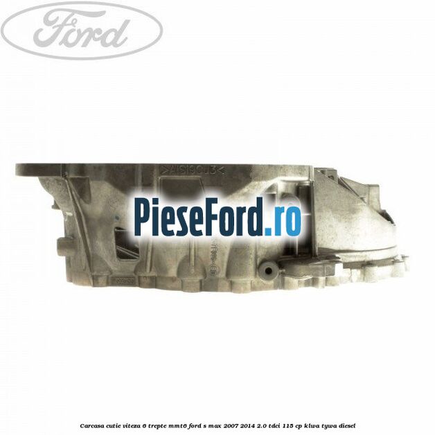 Carcasa cutie viteza 6 trepte MMT6 Ford S-Max 2007-2014 2.0 TDCi 115 cp KLWA, TYWA diesel