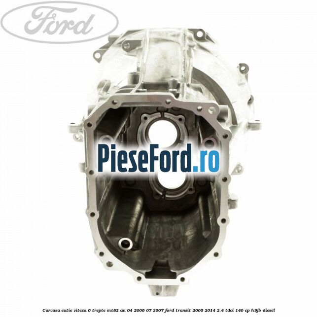 Carcasa cutie viteza 6 trepte MT82 an 04/2006-07/2007 Ford Transit 2006-2014 2.4 TDCi 140 cp H9FB diesel