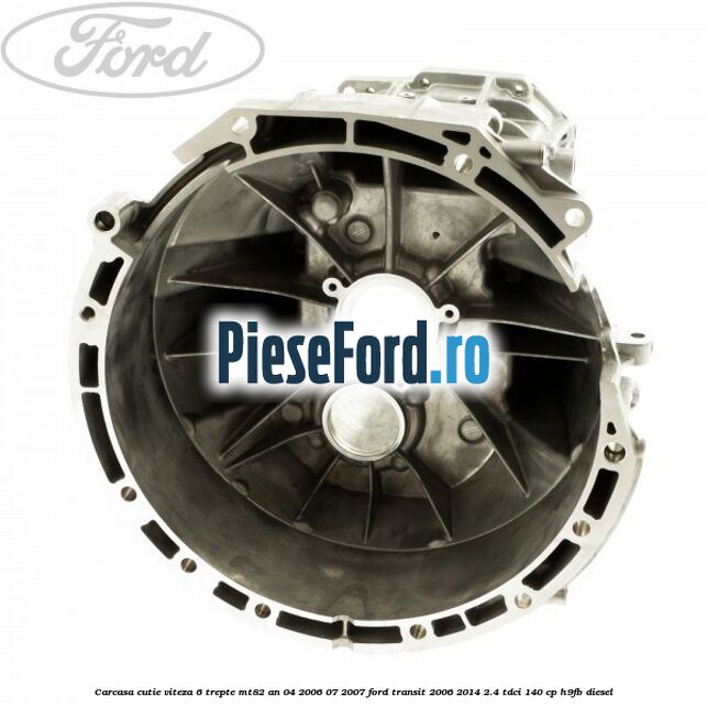 Carcasa cutie viteza 6 trepte MT82 an 04/2006-07/2007 Ford Transit 2006-2014 2.4 TDCi 140 cp H9FB diesel