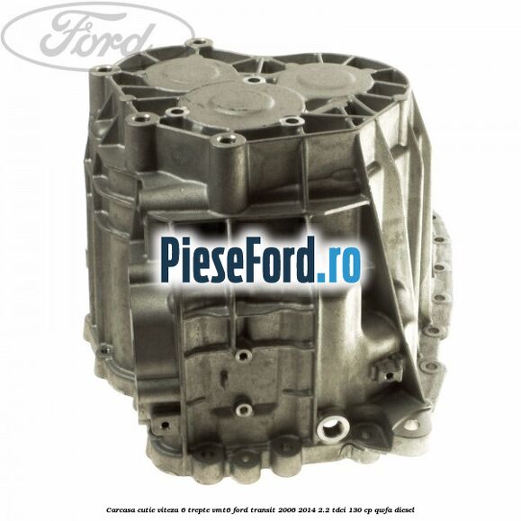 Carcasa cutie viteza 6 trepte VMT6 Ford Transit 2006-2014 2.2 TDCi 130 cp QWFA diesel