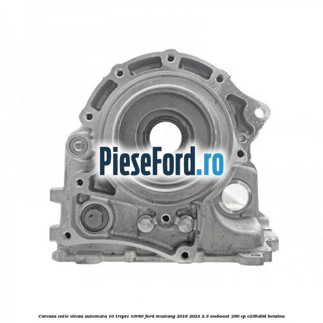 Carcasa cutie viteza automata 10 trepte 10R80 Ford Mustang 2018-2022 2.3 EcoBoost 290 cp C23HD0D benzina
