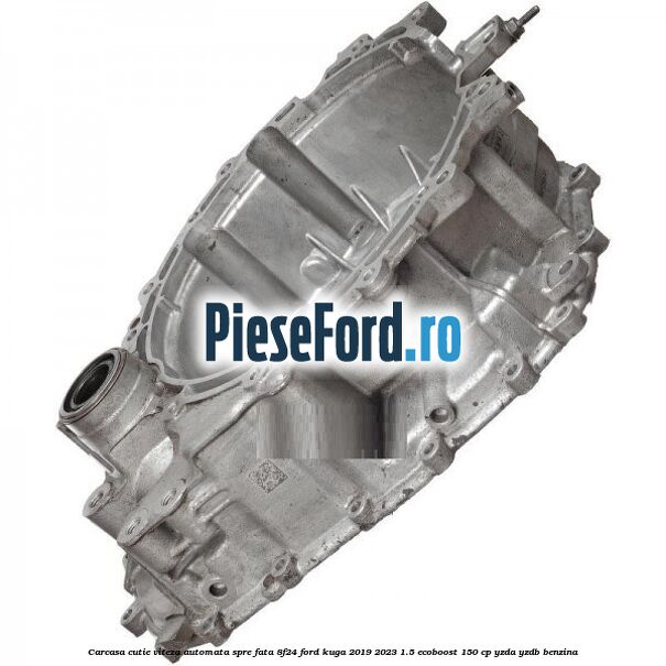 Carcasa cutie viteza automata spre fata 8F24 Ford Kuga 2019-2023 1.5 EcoBoost 150 cp Carcasa cutie viteza automata spre fata 8F24 Ford Kuga 2019-2023 1.5 EcoBoost 150 cp YZDA, YZDB benzina