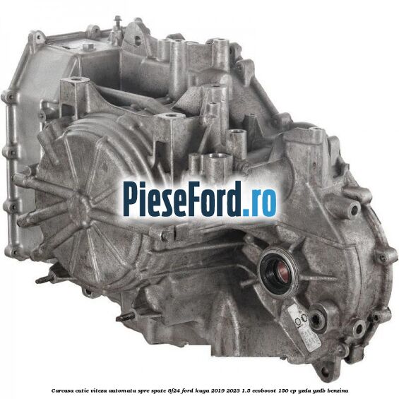 Carcasa cutie viteza automata spre spate 8F24 Ford Kuga 2019-2023 1.5 EcoBoost 150 cp YZDA, YZDB benzina