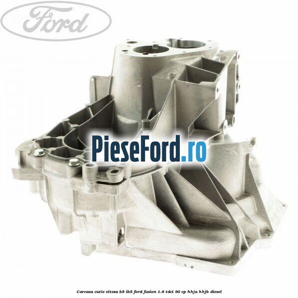 Carcasa cutie viteza B5/IB5 Ford Fusion 1.6 TDCi 90 cp HHJA, HHJB diesel