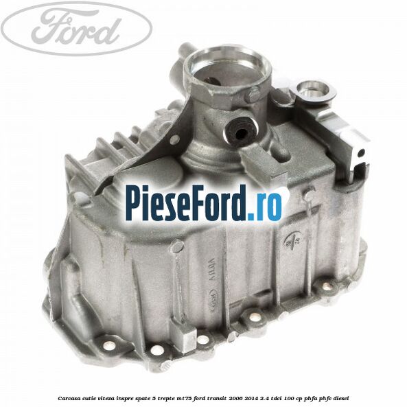 Carcasa cutie viteza inspre spate 5 trepte MT75 Ford Transit 2006-2014 2.4 TDCi 100 cp PHFA, PHFC diesel