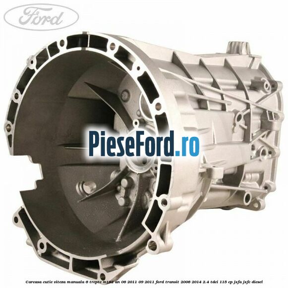 Carcasa cutie viteza manuala 6 trepte MT82 an 06/2011-09/2011 Ford Transit 2006-2014 2.4 TDCi 115 cp JXFA, JXFC diesel