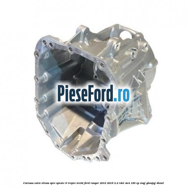 Carcasa cutie viteza spre sptate 6 trepte MT82 Ford Ranger 2012-2015 2.2 TDCi 4x4 150 cp ENQJ, GBVAJQJ diesel