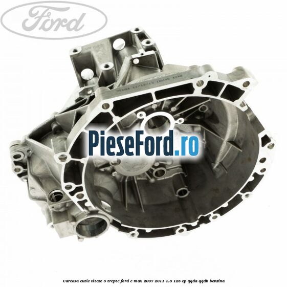 Carcasa cutie viteze, 5 trepte Ford C-Max 2007-2011 1.8 125 cp Carcasa cutie viteze, 5 trepte Ford C-Max 2007-2011 1.8 125 cp QQDA, QQDB benzina