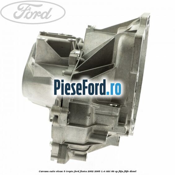 Carcasa cutie viteze, 5 trepte Ford Fiesta 2002-2005 1.4 TDCi 68 cp F6JA, F6JB diesel