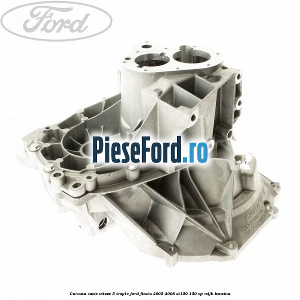 Carcasa cutie viteze, 5 trepte Ford Fiesta 2005-2008 ST150 150 cp N4JB benzina