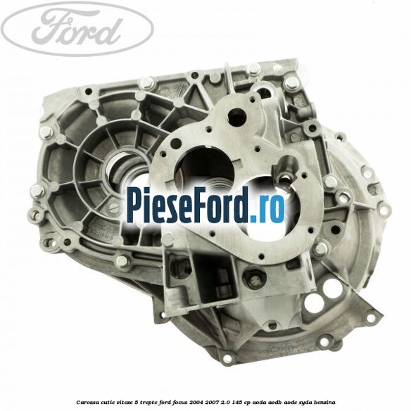 Carcasa cutie viteze, 5 trepte Ford Focus 2004-2007 2.0 145 cp AODA, AODB, AODE, SYDA benzina