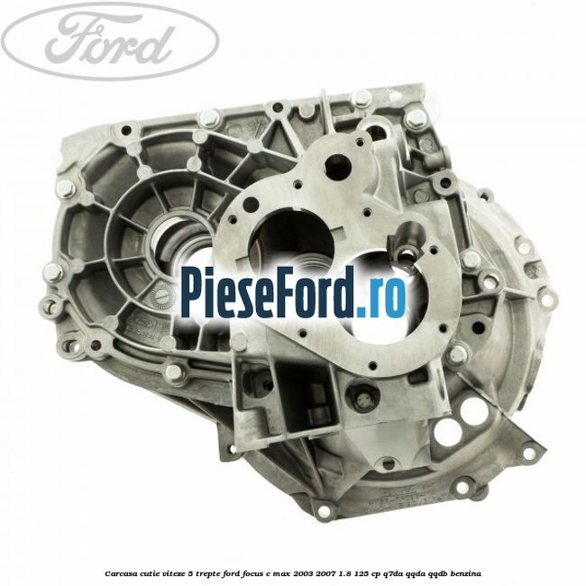 Carcasa cutie viteze, 5 trepte Ford Focus C-Max 2003-2007 1.8 125 cp Q7DA, QQDA, QQDB benzina