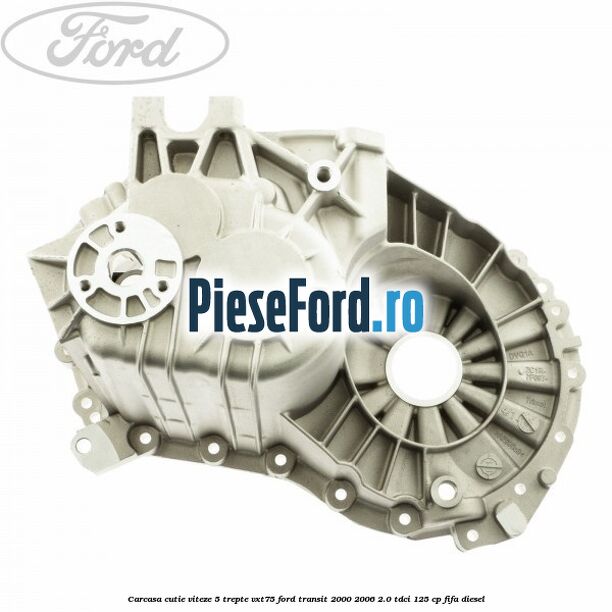 Carcasa cutie viteze 5 trepte VXT75 Ford Transit 2000-2006 2.0 TDCi 125 cp FIFA diesel