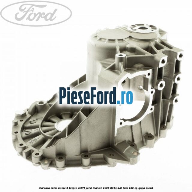 Carcasa cutie viteze 5 trepte VXT75 Ford Transit 2006-2014 2.2 TDCi 130 cp QWFA diesel