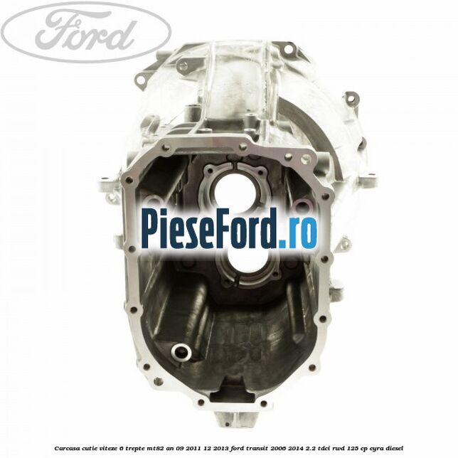 Carcasa cutie viteze 6 trepte MT82 an 09/2011-12/2013 Ford Transit 2006-2014 2.2 TDCi RWD 125 cp CYRA diesel