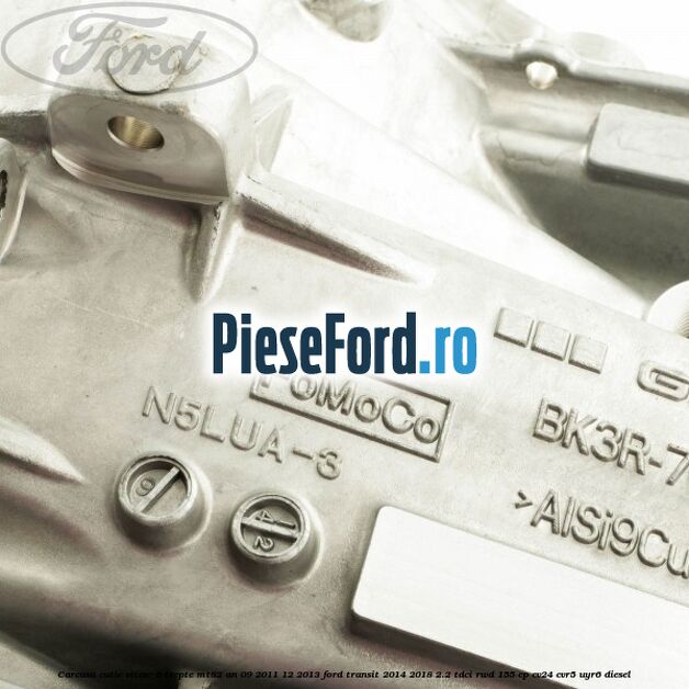 Carcasa cutie viteze 6 trepte MT82 an 09/2011-12/2013 Ford Transit 2014-2018 2.2 TDCi RWD 155 cp CV24, CVR5, UYR6 diesel
