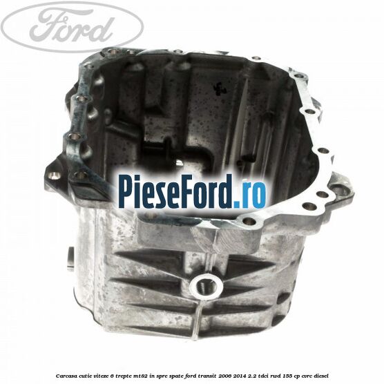 Carcasa cutie viteze 6 trepte MT82 in spre spate Ford Transit 2006-2014 2.2 TDCi RWD 155 cp CVRC diesel