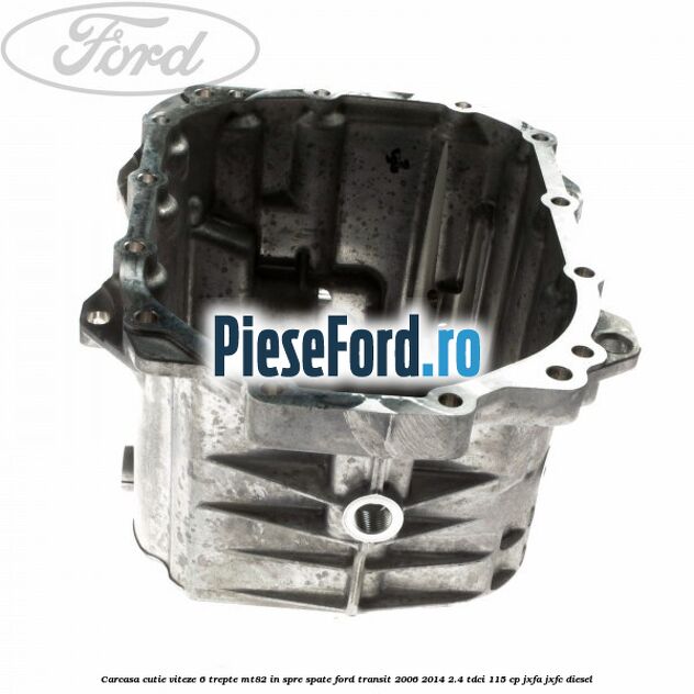 Carcasa cutie viteze 6 trepte MT82 in spre spate Ford Transit 2006-2014 2.4 TDCi 115 cp JXFA, JXFC diesel