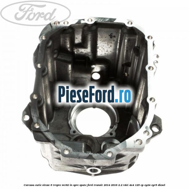 Carcasa cutie viteze 6 trepte MT82 in spre spate Ford Transit 2014-2018 2.2 TDCi 4x4 125 cp Carcasa cutie viteze 6 trepte MT82 in spre spate Ford Transit 2014-2018 2.2 TDCi 4x4 125 cp CY24, CYR5 diesel