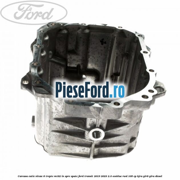 Carcasa cutie viteze 6 trepte MT82 in spre spate Ford Transit 2019-2023 2.0 EcoBlue RWD 105 cp BJRA, YLR6, YLRA diesel
