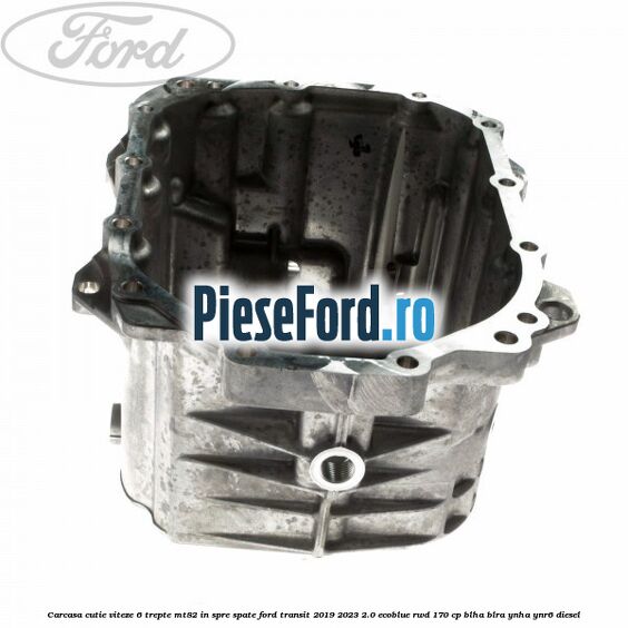Carcasa cutie viteze 6 trepte MT82 in spre spate Ford Transit 2019-2023 2.0 EcoBlue RWD 170 cp BLHA, BLRA, YNHA, YNR6 diesel