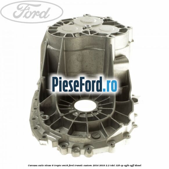 Carcasa cutie viteze 6 trepte VMT6 Ford Transit Custom 2014-2018 2.2 TDCi 125 cp CYF4, CYFF diesel