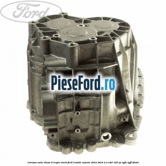 Carcasa cutie viteze 6 trepte VMT6 Ford Transit Custom 2014-2018 2.2 TDCi 125 cp CYF4, CYFF diesel