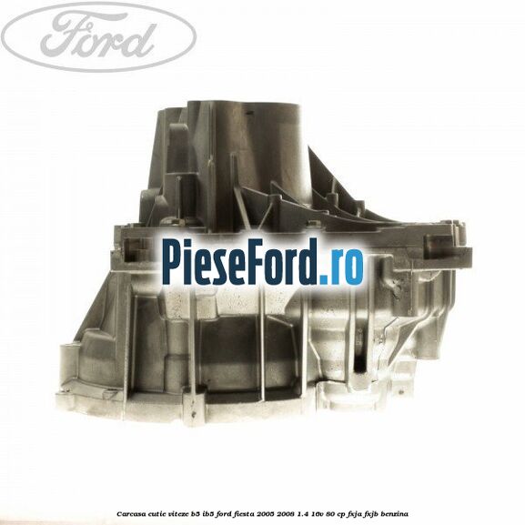 Carcasa cutie viteze B5/IB5 Ford Fiesta 2005-2008 1.4 16V 80 cp Carcasa cutie viteze B5/IB5 Ford Fiesta 2005-2008 1.4 16V 80 cp FXJA, FXJB benzina