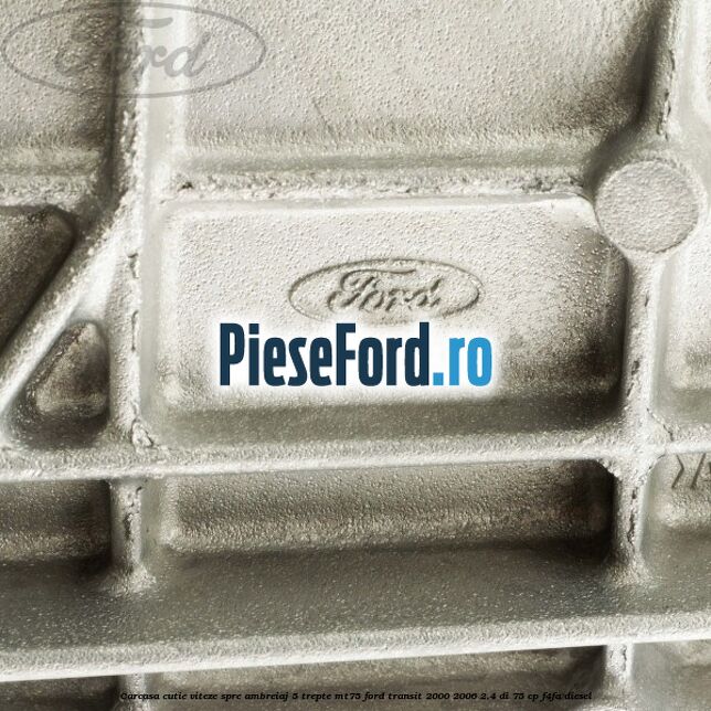 Carcasa cutie viteze spre ambreiaj 5 trepte MT75 Ford Transit 2000-2006 2.4 DI 75 cp F4FA diesel