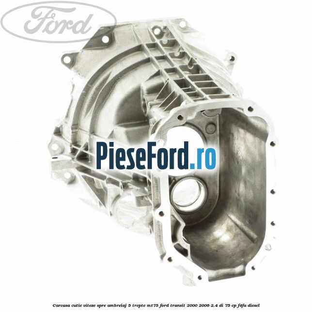 Carcasa cutie viteze spre ambreiaj 5 trepte MT75 Ford Transit 2000-2006 2.4 DI 75 cp F4FA diesel