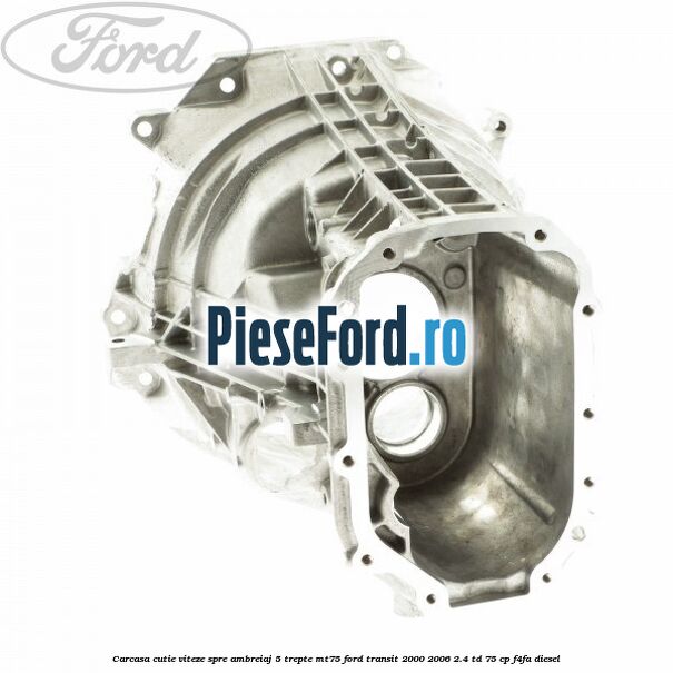 Carcasa cutie viteze spre ambreiaj 5 trepte MT75 Ford Transit 2000-2006 2.4 TD 75 cp F4FA diesel