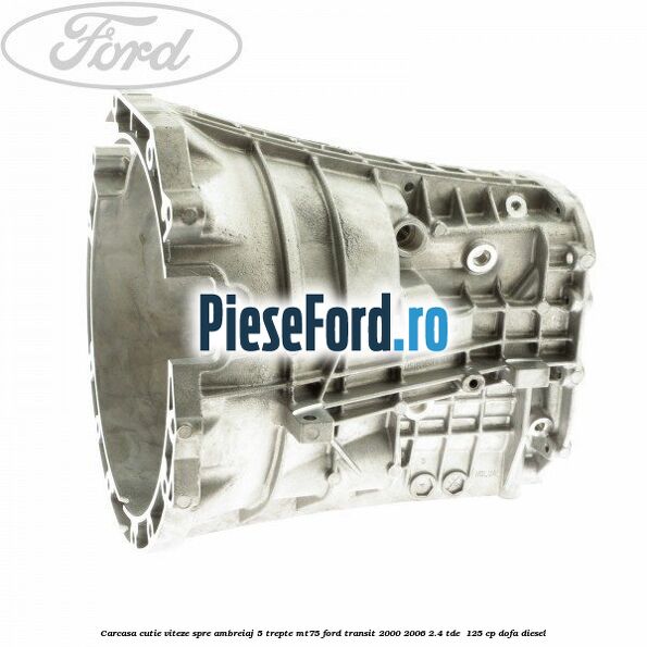 Carcasa cutie viteze spre ambreiaj 5 trepte MT75 Ford Transit 2000-2006 2.4 TDE  125 cp DOFA diesel