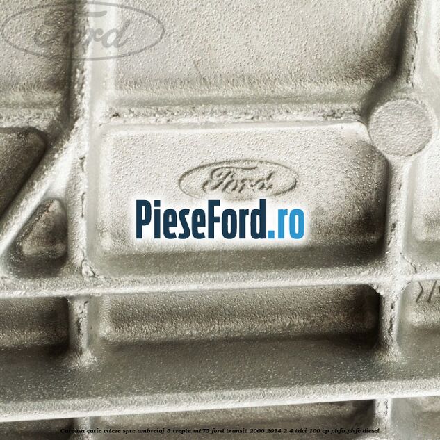 Carcasa cutie viteze spre ambreiaj 5 trepte MT75 Ford Transit 2006-2014 2.4 TDCi 100 cp PHFA, PHFC diesel