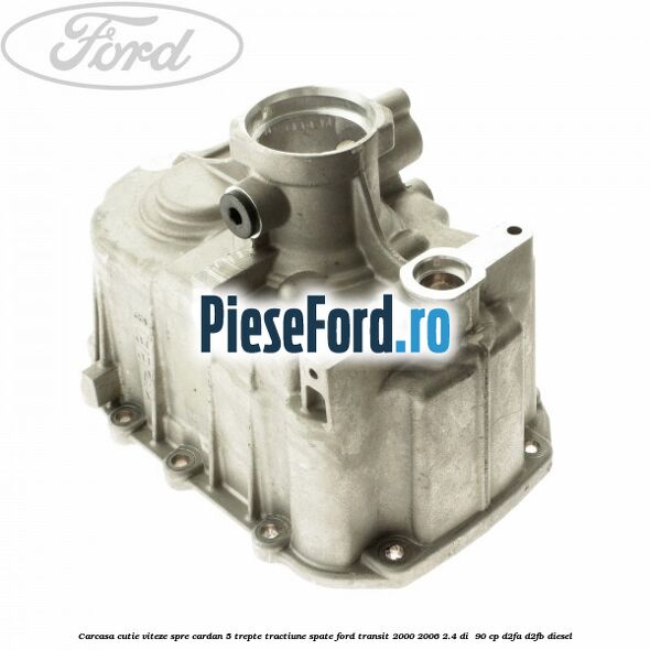 Carcasa cutie viteze spre cardan 5 trepte, tractiune spate Ford Transit 2000-2006 2.4 DI  90 cp D2FA, D2FB diesel
