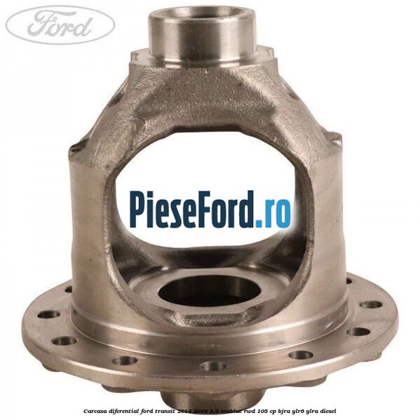 Carcasa diferential Ford Transit 2014-2018 2.0 EcoBlue RWD 105 cp Carcasa diferential Ford Transit 2014-2018 2.0 EcoBlue RWD 105 cp BJRA, YLR6, YLRA diesel