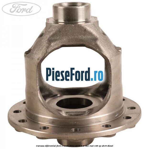 Carcasa diferential Ford Transit 2014-2018 2.2 TDCi RWD 135 cp Carcasa diferential Ford Transit 2014-2018 2.2 TDCi RWD 135 cp UHR5 diesel