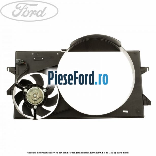 Carcasa electroventilator, cu aer conditionat Ford Transit 2000-2006 2.0 DI  100 cp ABFA diesel