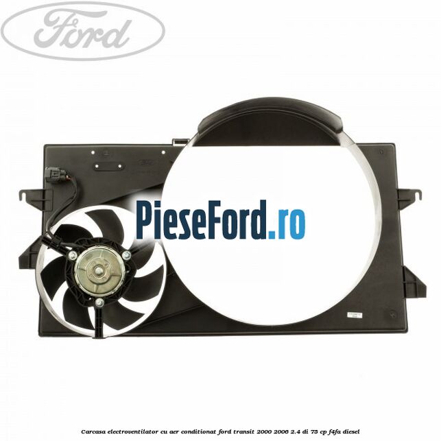 Carcasa electroventilator, cu aer conditionat Ford Transit 2000-2006 2.4 DI 75 cp F4FA diesel