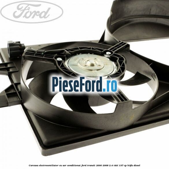 Carcasa electroventilator, cu aer conditionat Ford Transit 2000-2006 2.4 TDCi 137 cp H9FA diesel